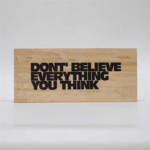 Træskilt - Don\'t believe everything you think